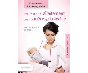 Petit guide de l'allaitement pour la mère qui travaille Pour le bien-être de bébé ! - Claude-Suzanne Didierjean-Jouveau - Jouvence - broché - Guide