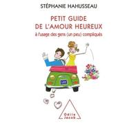 Petit guide de l'amour heureux à l'usage des gens (un peu) compliqués A l'usage des gens (un peu) compliqués - Stéphanie Hahusseau - Odile Jacob - broché - Guide