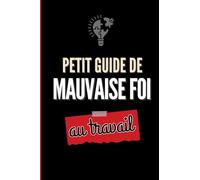 Petit guide de mauvaise foi au travail: Les meilleures excuses humoristiques en contexte professionnel. Petit cadeau de Noël original et rigolo pour ... cadeau mixte drôle pour collègue de bureau