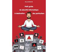 Petit guide de sécurité informatique à destination des particuliers: Sécurisez votre vie numérique et gagnez en sérénité !