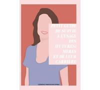 Petit guide de survie à l'usage des (futures) mères et de leur carrière