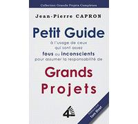 Petit Guide des Grands Projets (à l'Usage de ceux qui sont assez Fous ou Inconscients pour en Assumer la Responsabilité)