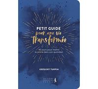 Petit guide pour une vie transformée: 40 jours pour mettre la prière dans son quotidien