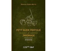 Petit guide pratique de jardinage (Éd. 1894): création et entretien d'un petit jardin