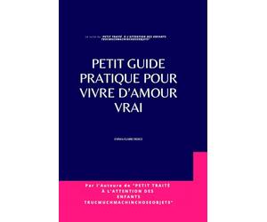 Petit guide pratique pour vivre d’Amour vrai