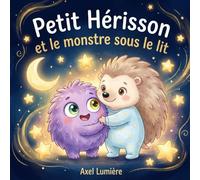 Petit Hérisson et le monstre sous le lit: Une histoire pour transformer la peur en amitié