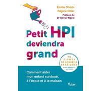 Petit HPI deviendra grand: Comment aider mon enfant surdoué, à l’école et à la maison