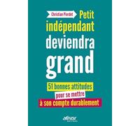 Petit indépendant deviendra grand: 51 bonnes attitudes pour se mettre à son compte durablement