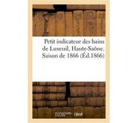 Petit indicateur des bains de Luxeuil, Haute-Saône Collectif (Auteur)