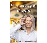 Petit investissement, gros gains en crypto: Le guide accessible pour débuter, investir malin et éviter les pièges Description optimisée