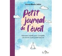 Petit journal de l'éveil - Exercices créatifs pour s'accueillir et s'ouvrir à plus grand que soi - Anne-Marie Jobin - Le Jour Eds - broché - Guide