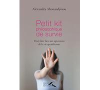 Petit kit philosophique de survie: Face aux agressions de la vie quotidienne