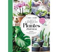 Le Petit Larousse Des Plantes D'intérieur - 180 Plantes - Toutes Les Techniques De Plantation Et D'entretien, Des Projets Déco Expliqués Pas À Pas