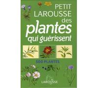 Petit Larousse des plantes qui guérissent: 500 plantes