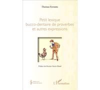 Petit lexique bucco-dentaire de proverbes et autres expressions - Thomas Ferrante - L'harmattan - broché - Dictionnaire et encyclopédie