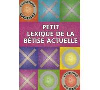 Petit lexique de la bêtise actuelle: Exégèse des lieux communs d'aujourd'hui