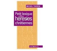 Petit lexique des hérésies chrétiennes Michel Théron (Auteur)