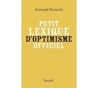 Petit lexique d'optimisme officiel - Armand Farrachi - Fayard - broché - Etude