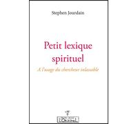 Petit lexique spirituel - à l'usage du chercheur inlassable A l'usage du chercheur inlassable - Stephen Jourdain - L'originel Charles Antoni - broché - Guide