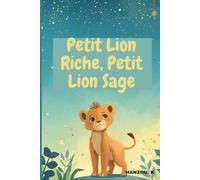 Petit Lion Riche, Petit Lion Sage: Histoires du Soir pour Inspirer le Courage, la Gentillesse et la Pensée Intelligente (Cadeau de Vacances Idéal pour les Enfants de 3 à 8 Ans)
