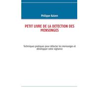 Petit livre de la detection des mensonges: Techniques pratiques pour détecter les mensonges et développer votre vigilance