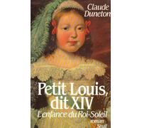 Petit Louis, dit XIV. L'enfance du Roi-Soleil