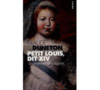 Petit Louis, dit XIV. L'enfance du Roi-Soleil