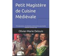 Petit Magistère de Cuisine Médiévale: 275 préparations, miscellanées et interventions gourmandes adaptées du Moyen-Âge