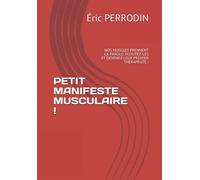 PETIT MANIFESTE MUSCULAIRE !: NOS MUSCLES PRENNENT LA PAROLE.. ÉCOUTEZ-LES ET DEVENEZ LEUR PREMIER THÉRAPEUTE !