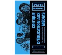 Petit Manuel Critique D'éducation Aux Médias - Pour Une Déconstruction Des Représentations Médiatiques