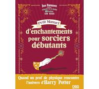 Petit manuel d’enchantements pour sorciers débutants: Quand un prof de physique rencontre l'univers de Harry Potter - Xio Nixes