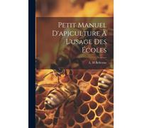 Petit Manuel D'apiculture À L'usage Des Écoles