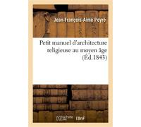 Petit manuel d'architecture religieuse au moyen âge - Peyre Jean-Francois-Aime - Hachette Bnf - broché - Livre