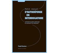 Petit Manuel D'autodéfense En Interrogatoire - Comment La Police Interroge Et Comment S'en Défendre