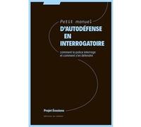 Petit manuel d'autodéfense en interrogatoire: Comment la police interroge et comment s'en défendre