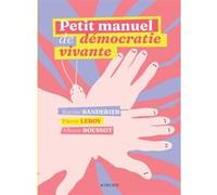Petit manuel de democratie vivante Pierre Leroy (Auteur), Karine Banderier (Auteur), Albane Roussot (Auteur), Philomène Le Lay (Conception), Philomène Le Lay (Illustration)