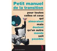 Petit manuel de la transition: Pour toutes celles et ceux qui aimeraient mais doutent qu'un autre monde soit possible.
