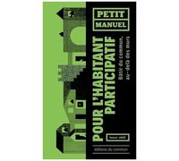 Petit Manuel De L'habitant Participatif - Bâtir Du Commun Au-Delà Des Murs
