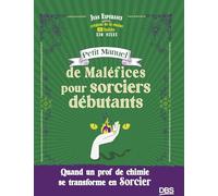 Petit Manuel de Maléfices pour sorciers débutants: Quand un prof de chimie se transforme en sorcier - Xio Nixes