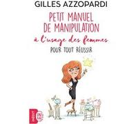 Petit manuel de manipulation à l'usage des femmes pour tout réussir Gilles Azzopardi (Auteur)