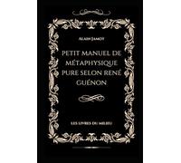 Petit Manuel de métaphysique pure selon René Guénon