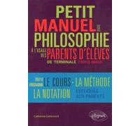 Petit Manuel De Philosophie À L'usage Des Parents D'élèves De Terminale (Toutes Séries)