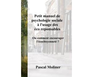 Petit manuel de psychologie sociale à l'usage des éco responsables: Ou comment encourager l'éco-citoyenneté ?