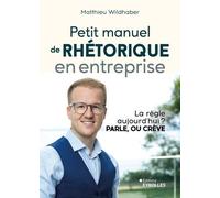 Petit manuel de rhétorique en entreprise Matthieu Wildhaber (Auteur)