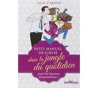 Petit manuel de survie dans la jungle du quotidien: Pour les femmes d'aujourd'hui