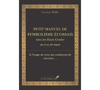 Petit manuel de symbolisme écossais dans les Hauts Grades: du 4e au 30e degré