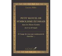 Petit manuel de symbolisme écossais dans les Hauts Grades Du 4e au 30e degré - Lucien Millo - Liberfaber - broché - Guide