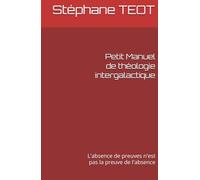 Petit Manuel de théologie intergalactique: L'absence de preuves n'est pas la preuve de l'absence