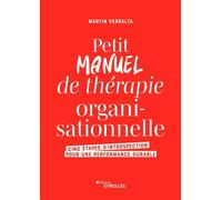 Petit manuel de thérapie organisationnelle Cinq étapes d'introspection pour une performance durable - Martin Serralta - Eyrolles - broché - Guide