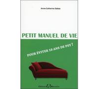 Petit manuel de vie - Pour éviter 10 ans de psy !